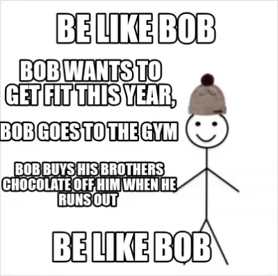 Funny Be like bob Bob wants to get fit this year, Bob goes to the gym Bob buys his bro