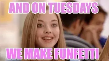 Funny And on Tuesdays  We make funfetti