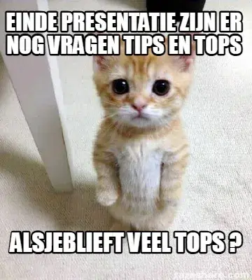 Einde presentatie zijn er nog vragen tips en tops  alsjeblieft veel tops ?