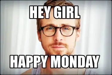 Funny Hey Girl Happy monday