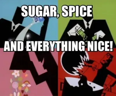 Sugar, spice And everything nice! meme