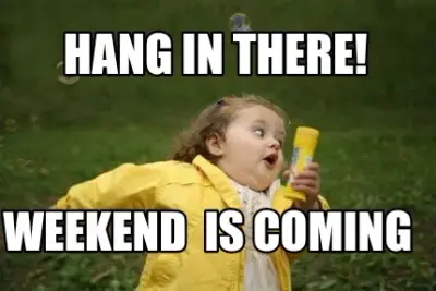 Funny Hang in there! Weekend  is coming