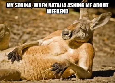 Funny My stoika, when Natalia asking me about weekend