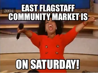 Funny East flagstaff community market is On Saturday!