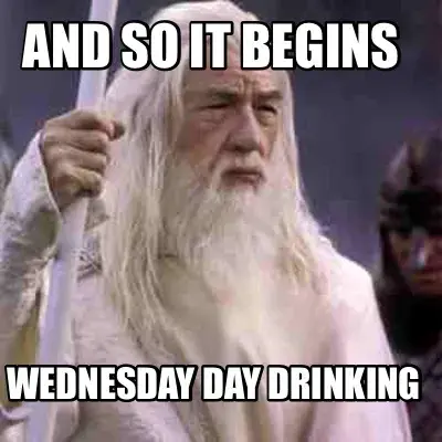 Funny And so it begins  Wednesday day drinking