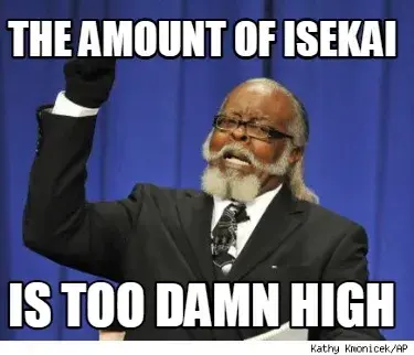 Funny THE AMOUNT OF ISEKAI IS TOO DAMN HIGH