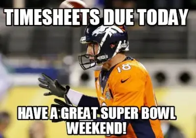 Funny Timesheets due today have a great super bowl weekend!
