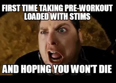 First time taking pre-workout loaded with stims and hoping you won't die