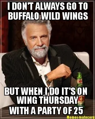 I DON'T ALWAYS GO TO BUFFALO WILD WINGS BUT WHEN I DO IT'S ON WING THURSDAY WITH