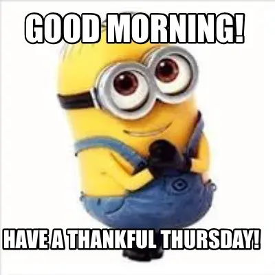 Funny Good morning! Have a thankful Thursday!