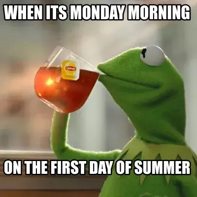 Funny when its monday morning on the first day of summer
