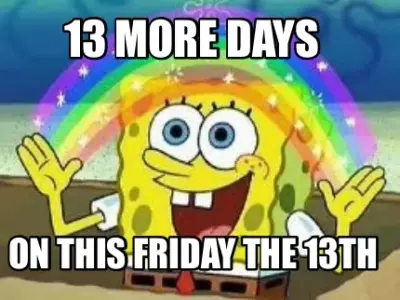Funny 13 more days  On this Friday the 13th