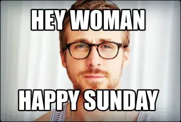 Funny hey woman happy sunday
