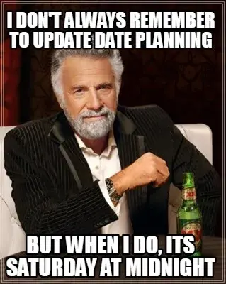 I don't always remember to update date planning but when i do, its saturday at m