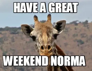 Funny Have A Great WEEKEND NORMA
