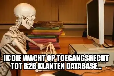 Funny  Ik die wacht op toegangsrecht tot b2b klanten database...
