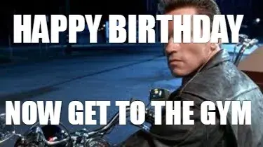 Funny Happy Birthday Now get to the gym