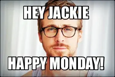 Funny Hey Jackie Happy Monday!