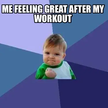 Funny Me feeling great after my workout