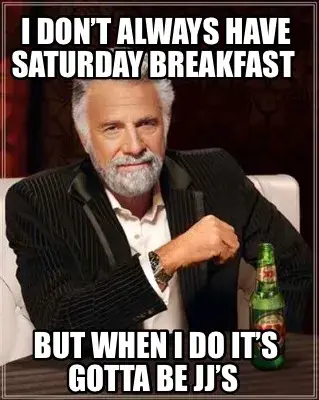 I don’t always have Saturday breakfast  But when I do it’s gotta be Jj’s