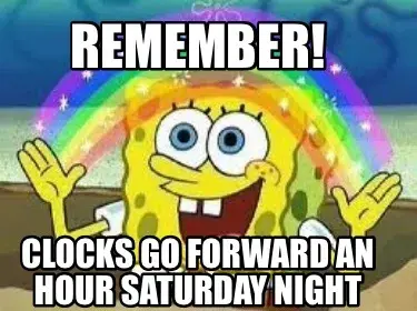 Remember!  Clocks go forward an hour Saturday night