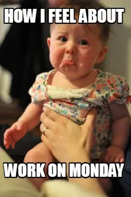 How I feel about work on monday