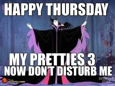 Happy Thursday My Pretties 3 Now Dont Disturb Me