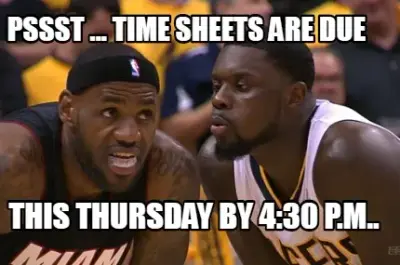 Funny pssst ... Time sheets are due      this thursday by 4:30 p.m..