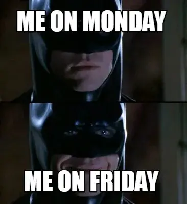 Funny me on monday me on friday