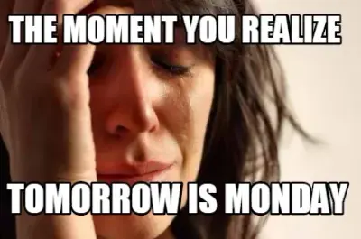 Funny The moment you realize  tomorrow is monday