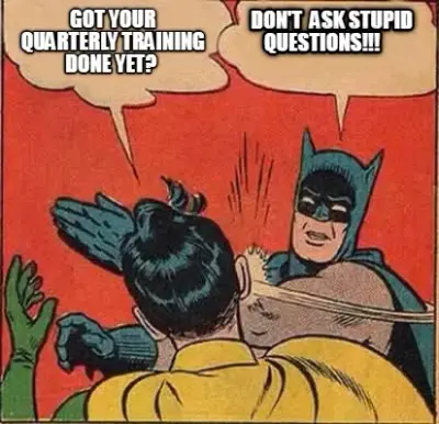 Got your quarterly training done yet?  don't  ask stupid questions!!!