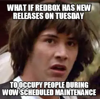Funny What if redbox has new releases on tuesday  to occupy people during wow schedule