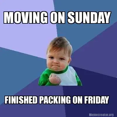 Funny MOVING ON SUNDAY FINISHED PACKING ON FRIDAY
