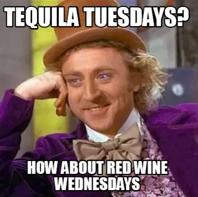 Funny tequila tuesdays? how about red wine wednesdays