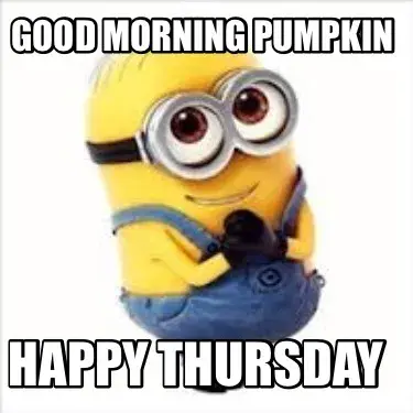 Funny Good morning pumpkin Happy Thursday