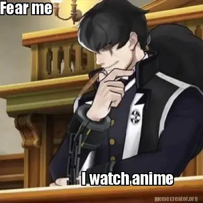Fear me I watch anime