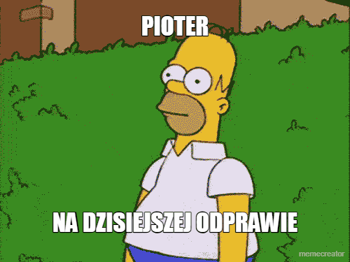 PIOTER - NA DZISIEJSZEJ ODPRAWIE