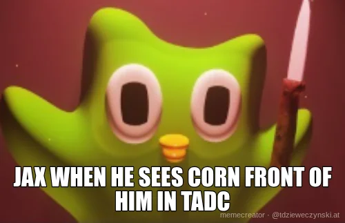 JAX WHEN HE SEES CORN FRONT OF HIM IN TADC