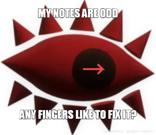MY NOTES ARE ODD - ANY FINGERS LIKE TO FIX IT?