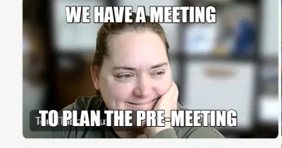 WE HAVE A MEETING - TO PLAN THE PRE-MEETING