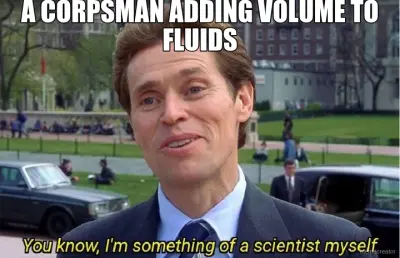 A CORPSMAN ADDING VOLUME TO FLUIDS meme