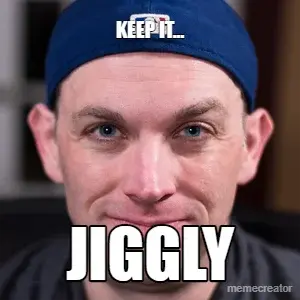 KEEP IT... - JIGGLY meme