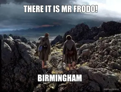 THERE IT IS MR FRODO! - BIRMINGHAM meme