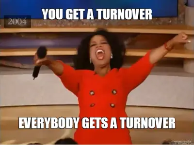 YOU GET A TURNOVER - EVERYBODY GETS A TURNOVER meme