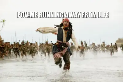 - POV:ME RUNNING AWAY FROM LIFE meme
