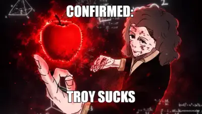 CONFIRMED:  - TROY SUCKS meme