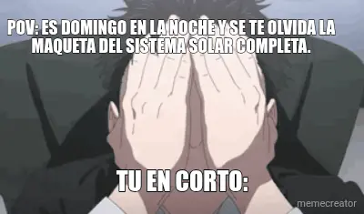 Pov: es domingo en la noche y se te olvida la maqueta de el sistema solar meme