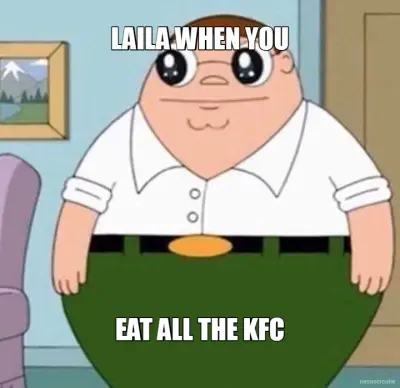 LAILA WHEN YOU - EAT ALL THE KFC meme