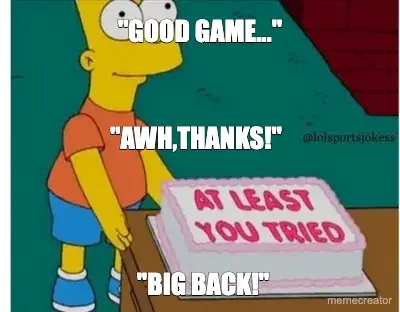 "GOOD GAME..." - "AWH,THANKS!" - "BIG BACK!" meme