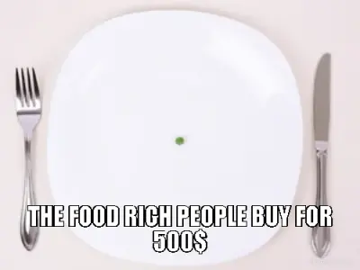 THE FOOD RICH PEOPLE BUY FOR 500$ meme